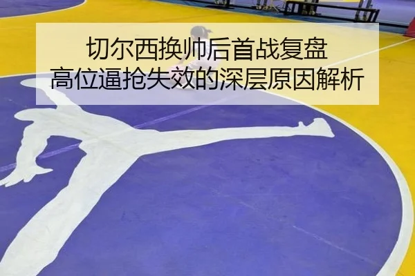 切尔西换帅后首战复盘 高位逼抢失效的深层原因解析